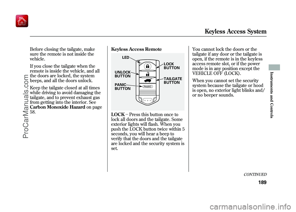 ACURA ZDX 2010  Owners Manual Before closing the tailgate, make
sure the remote is not inside the
vehicle.
If you close the tailgate when the
remote is inside the vehicle, and all
the doors are locked, the system
beeps, and all th