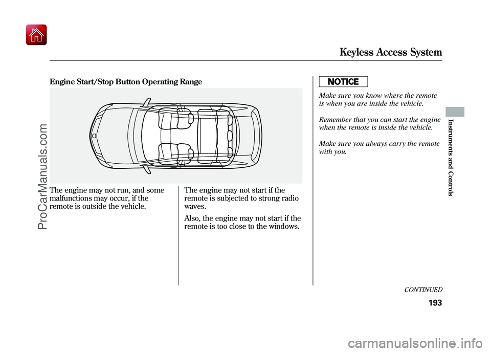 ACURA ZDX 2010 Service Manual Engine Start/Stop Button Operating RangeThe engine may not run, and some
malfunctions may occur, if the
remote is outside the vehicle.The engine may not start if the
remote is subjected to strong radi ACURA ZDX 2010 Service Manual Engine Start/Stop Button Operating RangeThe engine may not run, and some
malfunctions may occur, if the
remote is outside the vehicle.The engine may not start if the
remote is subjected to strong radi