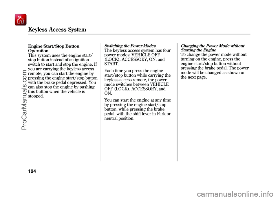 ACURA ZDX 2010 Service Manual Engine Start/Stop Button
Operation
This system uses the engine start/
stop button instead of an ignition
switch to start and stop the engine. If
you are carrying the keyless access
remote, you can sta ACURA ZDX 2010 Service Manual Engine Start/Stop Button
Operation
This system uses the engine start/
stop button instead of an ignition
switch to start and stop the engine. If
you are carrying the keyless access
remote, you can sta