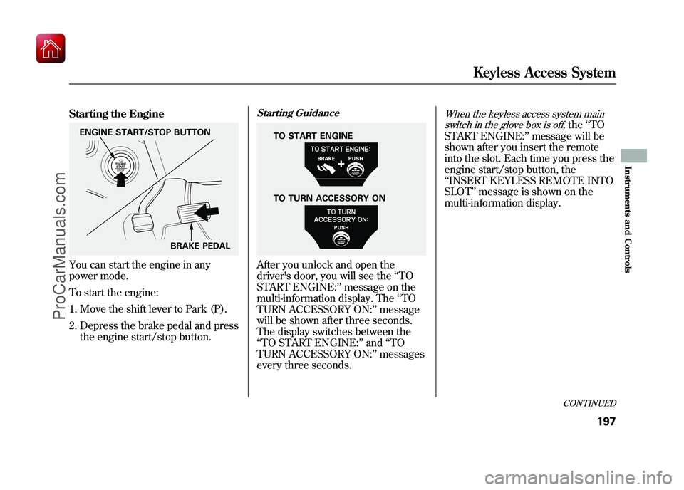 ACURA ZDX 2010 Owners Manual Starting the EngineYou can start the engine in any
power mode.
To start the engine:1. Move the shift lever to Park (P).
2. Depress the brake pedal and press the engine start/stop button.
Starting Guid ACURA ZDX 2010 Owners Manual Starting the EngineYou can start the engine in any
power mode.
To start the engine:1. Move the shift lever to Park (P).
2. Depress the brake pedal and press the engine start/stop button.
Starting Guid