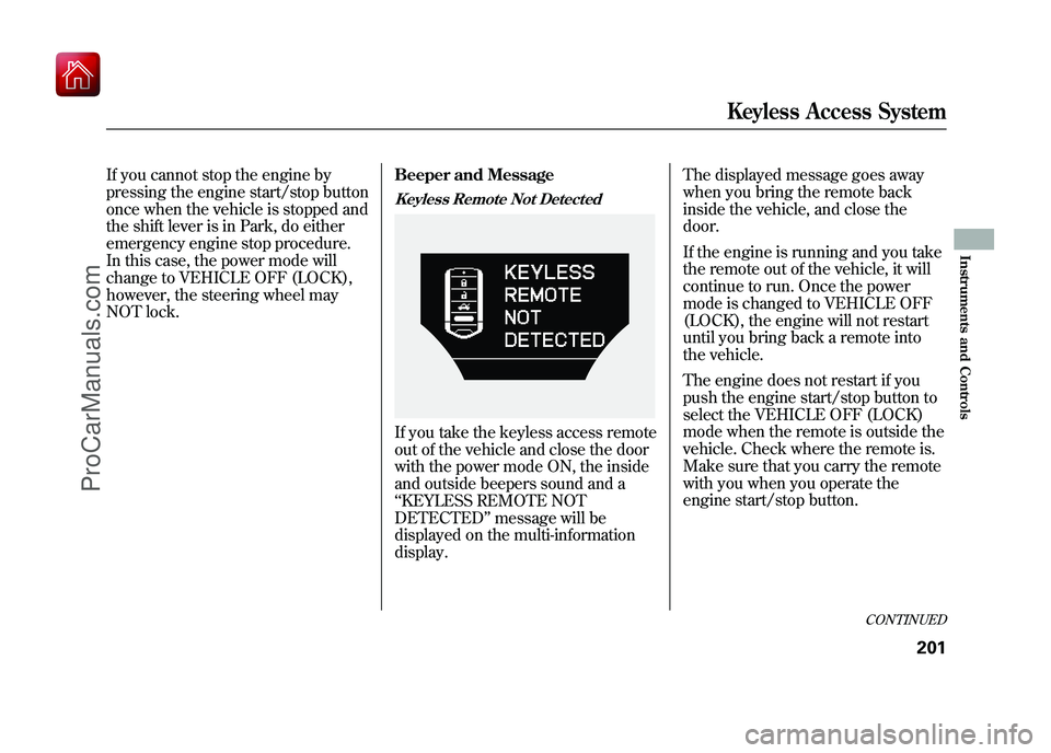 ACURA ZDX 2010 Owners Manual If you cannot stop the engine by
pressing the engine start/stop button
once when the vehicle is stopped and
the shift lever is in Park, do either
emergency engine stop procedure.
In this case, the pow ACURA ZDX 2010 Owners Manual If you cannot stop the engine by
pressing the engine start/stop button
once when the vehicle is stopped and
the shift lever is in Park, do either
emergency engine stop procedure.
In this case, the pow