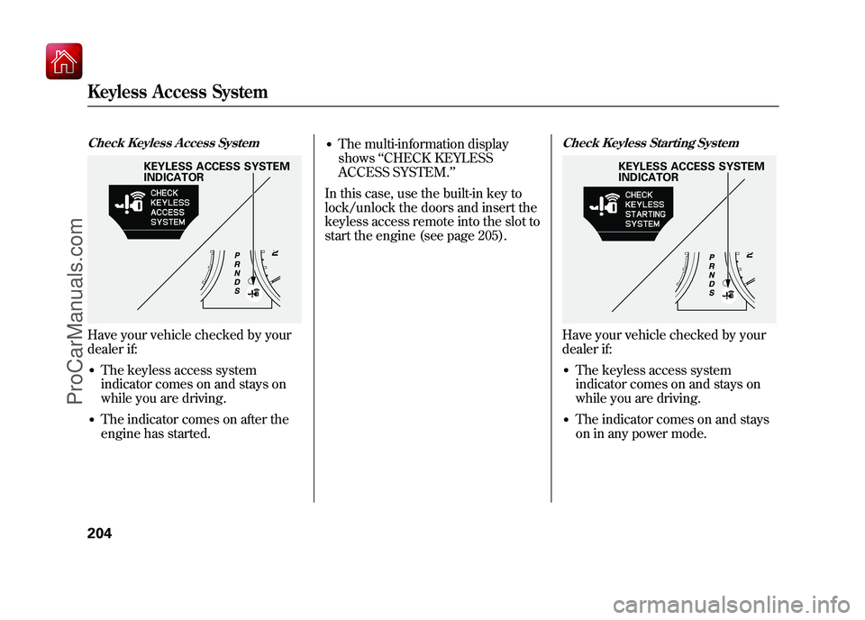 ACURA ZDX 2010 Owners Manual Check Keyless Access SystemHave your vehicle checked by your
dealer if:●The keyless access system
indicator comes on and stays on
while you are driving.●The indicator comes on after the
engine has ACURA ZDX 2010 Owners Manual Check Keyless Access SystemHave your vehicle checked by your
dealer if:●The keyless access system
indicator comes on and stays on
while you are driving.●The indicator comes on after the
engine has