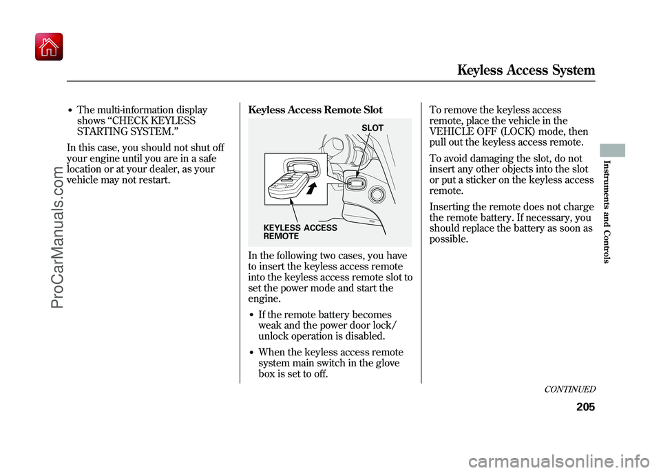 ACURA ZDX 2010 Owners Manual ●The multi-information display
shows‘‘CHECK KEYLESS
STARTING SYSTEM. ’’
In this case, you should not shut off
your engine until you are in a safe
location or at your dealer, as your
vehicle ACURA ZDX 2010 Owners Manual ●The multi-information display
shows‘‘CHECK KEYLESS
STARTING SYSTEM. ’’
In this case, you should not shut off
your engine until you are in a safe
location or at your dealer, as your
vehicle