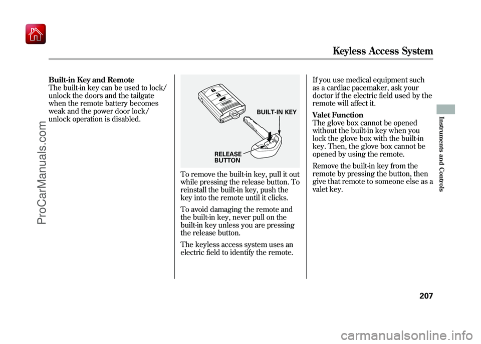 ACURA ZDX 2010 Owners Guide Built-in Key and Remote
The built-in key can be used to lock/
unlock the doors and the tailgate
when the remote battery becomes
weak and the power door lock/
unlock operation is disabled.
To remove th ACURA ZDX 2010 Owners Guide Built-in Key and Remote
The built-in key can be used to lock/
unlock the doors and the tailgate
when the remote battery becomes
weak and the power door lock/
unlock operation is disabled.
To remove th
