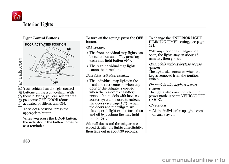 ACURA ZDX 2010 Owners Guide Light Control ButtonsYour vehicle has the light control
buttons on the front ceiling. With
these buttons, you can select three
positions: OFF, DOOR (door
activated position), and ON.
To select a posit ACURA ZDX 2010 Owners Guide Light Control ButtonsYour vehicle has the light control
buttons on the front ceiling. With
these buttons, you can select three
positions: OFF, DOOR (door
activated position), and ON.
To select a posit