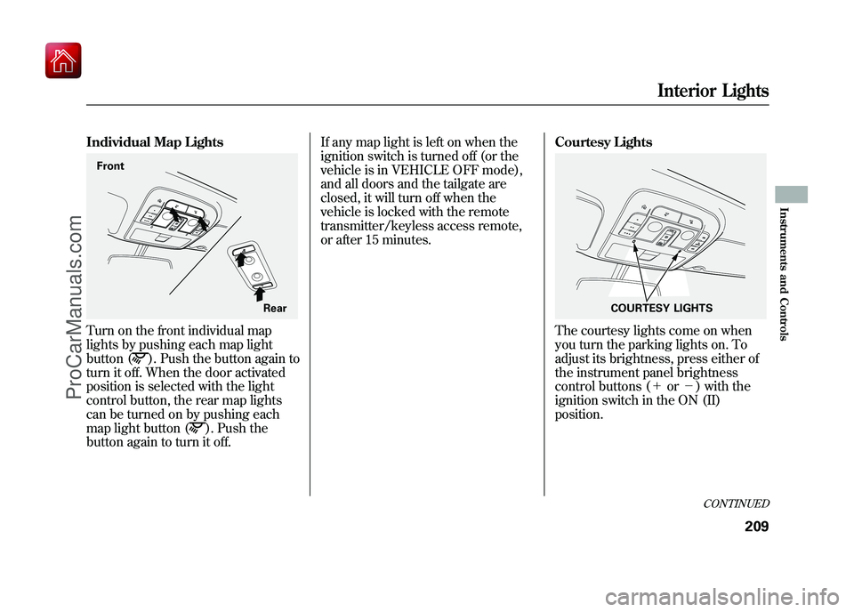ACURA ZDX 2010 Owners Guide Individual Map LightsTurn on the front individual map
lights by pushing each map light
button (
). Push the button again to
turn it off. When the door activated
position is selected with the light
con ACURA ZDX 2010 Owners Guide Individual Map LightsTurn on the front individual map
lights by pushing each map light
button (
). Push the button again to
turn it off. When the door activated
position is selected with the light
con