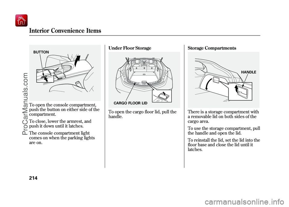ACURA ZDX 2010 Owners Manual To open the console compartment,
push the button on either side of the
compartment.
To close, lower the armrest, and
push it down until it latches.
The console compartment light
comes on when the park ACURA ZDX 2010 Owners Manual To open the console compartment,
push the button on either side of the
compartment.
To close, lower the armrest, and
push it down until it latches.
The console compartment light
comes on when the park