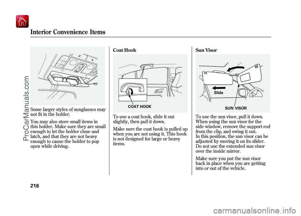 ACURA ZDX 2010 Owners Manual Some larger styles of sunglasses may
not fit in the holder.
You may also store small items in
this holder. Make sure they are small
enough to let the holder close and
latch, and that they are not heav ACURA ZDX 2010 Owners Manual Some larger styles of sunglasses may
not fit in the holder.
You may also store small items in
this holder. Make sure they are small
enough to let the holder close and
latch, and that they are not heav