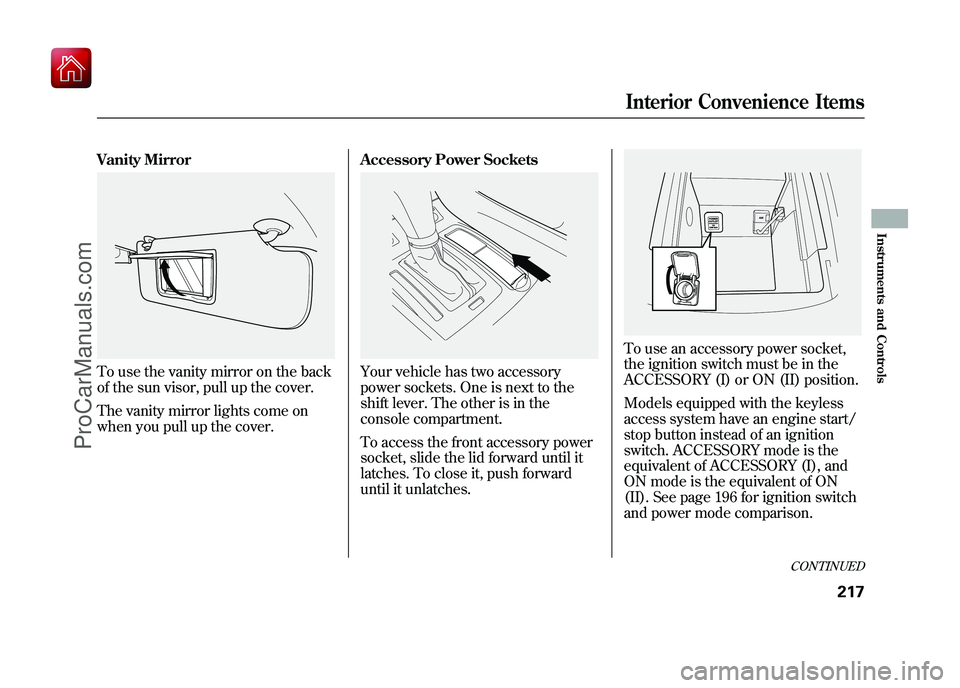 ACURA ZDX 2010 Owners Manual Vanity MirrorTo use the vanity mirror on the back
of the sun visor, pull up the cover.
The vanity mirror lights come on
when you pull up the cover.Accessory Power Sockets
Your vehicle has two accessor ACURA ZDX 2010 Owners Manual Vanity MirrorTo use the vanity mirror on the back
of the sun visor, pull up the cover.
The vanity mirror lights come on
when you pull up the cover.Accessory Power Sockets
Your vehicle has two accessor