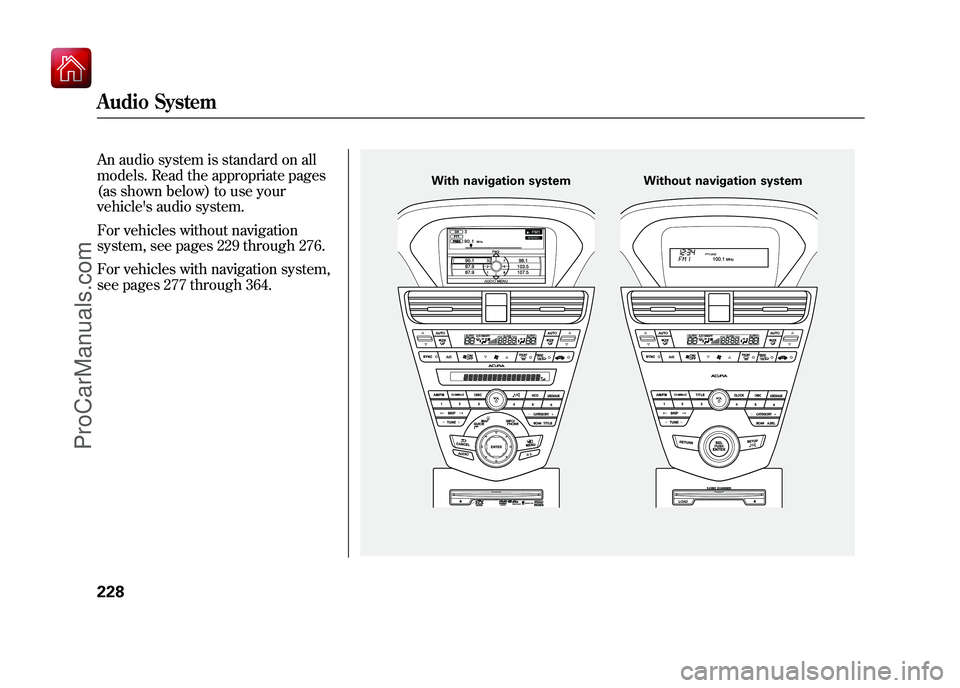 ACURA ZDX 2010 User Guide An audio system is standard on all
models. Read the appropriate pages
(as shown below) to use your
vehicles audio system.
For vehicles without navigation
system, see pages 229 through 276.
For vehicl ACURA ZDX 2010 User Guide An audio system is standard on all
models. Read the appropriate pages
(as shown below) to use your
vehicles audio system.
For vehicles without navigation
system, see pages 229 through 276.
For vehicl