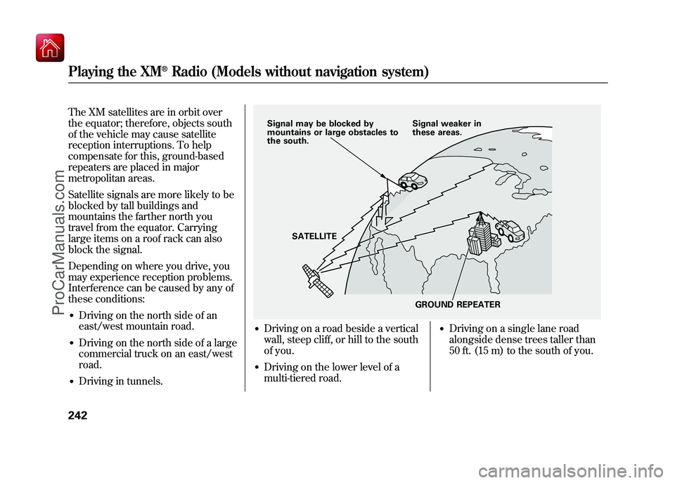 ACURA ZDX 2010 Owners Manual The XM satellites are in orbit over
the equator; therefore, objects south
of the vehicle may cause satellite
reception interruptions. To help
compensate for this, ground-based
repeaters are placed in ACURA ZDX 2010 Owners Manual The XM satellites are in orbit over
the equator; therefore, objects south
of the vehicle may cause satellite
reception interruptions. To help
compensate for this, ground-based
repeaters are placed in