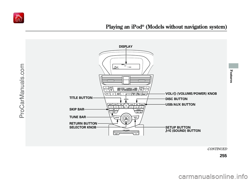 ACURA ZDX 2010 Owners Guide DISPLAYVOL/ꂻ(VOLUME/POWER) KNOB
TUNE BAR TITLE BUTTON
SKIP BAR
RETURN BUTTON
SELECTOR KNOB SETUP BUTTON
ꂼ/ꂽ (SOUND) BUTTON
DISC BUTTON
USB/AUX BUTTON
CONTINUED
Playing an iPod
®(Models without ACURA ZDX 2010 Owners Guide DISPLAYVOL/ꂻ(VOLUME/POWER) KNOB
TUNE BAR TITLE BUTTON
SKIP BAR
RETURN BUTTON
SELECTOR KNOB SETUP BUTTON
ꂼ/ꂽ (SOUND) BUTTON
DISC BUTTON
USB/AUX BUTTON
CONTINUED
Playing an iPod
®(Models without
