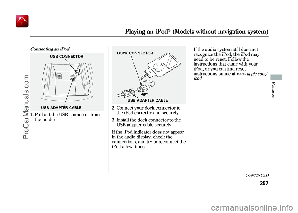 ACURA ZDX 2010 Service Manual Connecting an iPod1. Pull out the USB connector fromthe holder.
2. Connect your dock connector tothe iPod correctly and securely.
3. Install the dock connector to the USB adapter cable securely.
If th ACURA ZDX 2010 Service Manual Connecting an iPod1. Pull out the USB connector fromthe holder.
2. Connect your dock connector tothe iPod correctly and securely.
3. Install the dock connector to the USB adapter cable securely.
If th