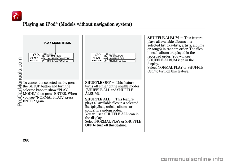ACURA ZDX 2010 Service Manual To cancel the selected mode, press
the SETUP button and turn the
selector knob to show‘‘PLAY
MODE, ’’then press ENTER. When
you see ‘‘NORMAL PLAY, ’’press
ENTER again.
SHUFFLE OFF -T ACURA ZDX 2010 Service Manual To cancel the selected mode, press
the SETUP button and turn the
selector knob to show‘‘PLAY
MODE, ’’then press ENTER. When
you see ‘‘NORMAL PLAY, ’’press
ENTER again.
SHUFFLE OFF -T