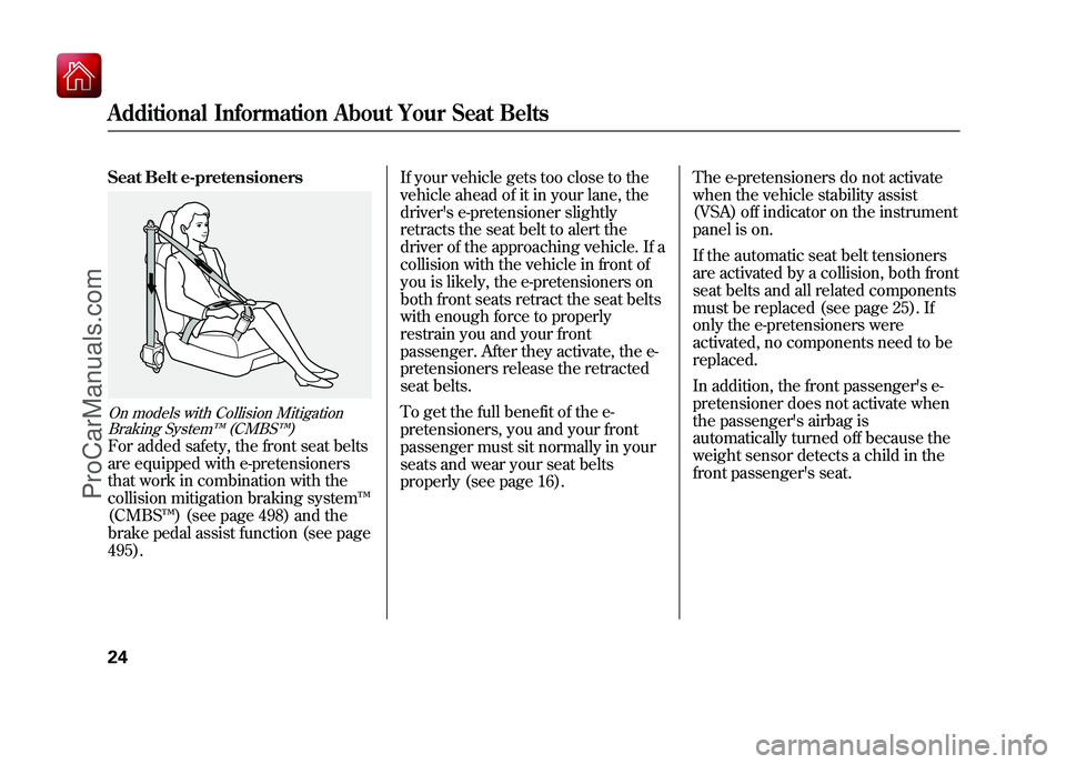 ACURA ZDX 2010  Owners Manual Seat Belt e-pretensionersOn models with Collision MitigationBraking System ™(CMBS ™)For added safety, the front seat belts
are equipped with e-pretensioners
that work in combination with the
colli