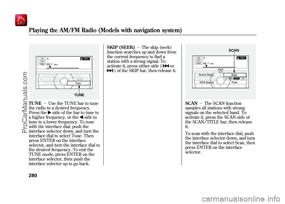 ACURA ZDX 2010 Repair Manual TUNE－Use the TUNE bar to tune
the radio to a desired frequency.
Press the
side of the bar to tune to
a higher frequency, or the
side to
tune to a lower frequency. To tune
with the interface dial, pu