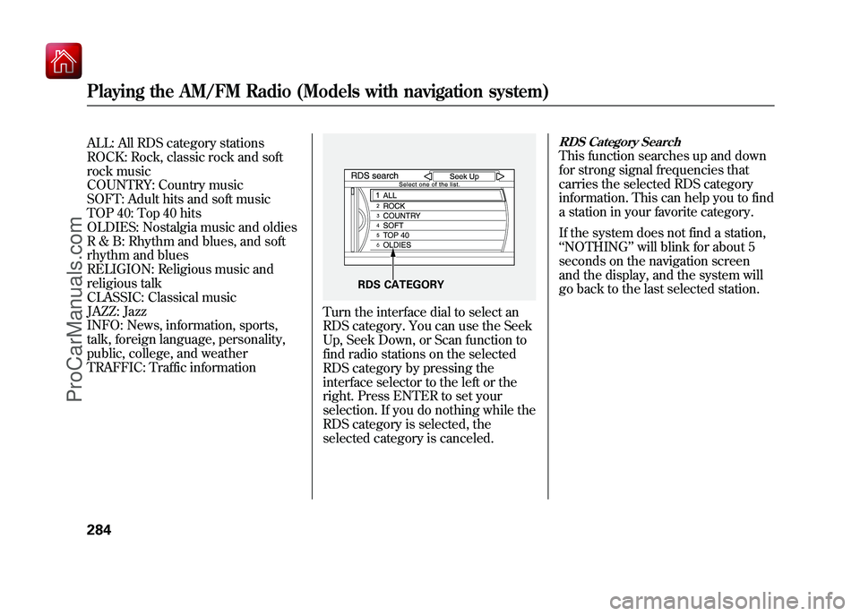 ACURA ZDX 2010 Repair Manual ALL: All RDS category stations
ROCK: Rock, classic rock and soft
rock music
COUNTRY: Country music
SOFT: Adult hits and soft music
TOP 40: Top 40 hits
OLDIES: Nostalgia music and oldies
R & B: Rhythm 