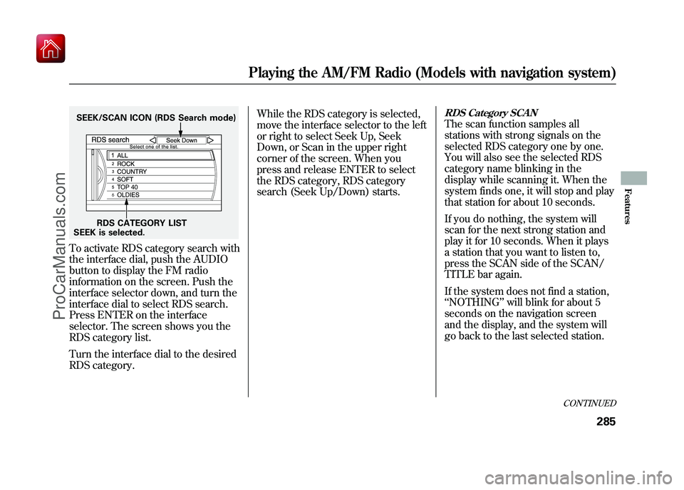 ACURA ZDX 2010 Repair Manual To activate RDS category search with
the interface dial, push the AUDIO
button to display the FM radio
information on the screen. Push the
interface selector down, and turn the
interface dial to selec
