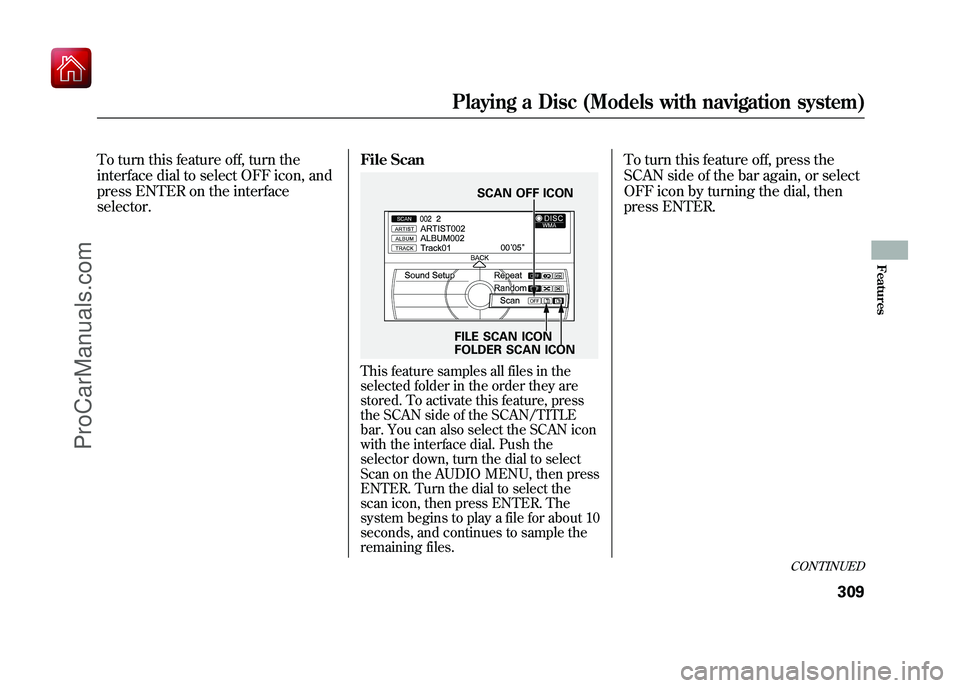 ACURA ZDX 2010 Owners Manual To turn this feature off, turn the
interface dial to select OFF icon, and
press ENTER on the interface
selector.File Scan
This feature samples all files in the
selected folder in the order they are
st ACURA ZDX 2010 Owners Manual To turn this feature off, turn the
interface dial to select OFF icon, and
press ENTER on the interface
selector.File Scan
This feature samples all files in the
selected folder in the order they are
st
