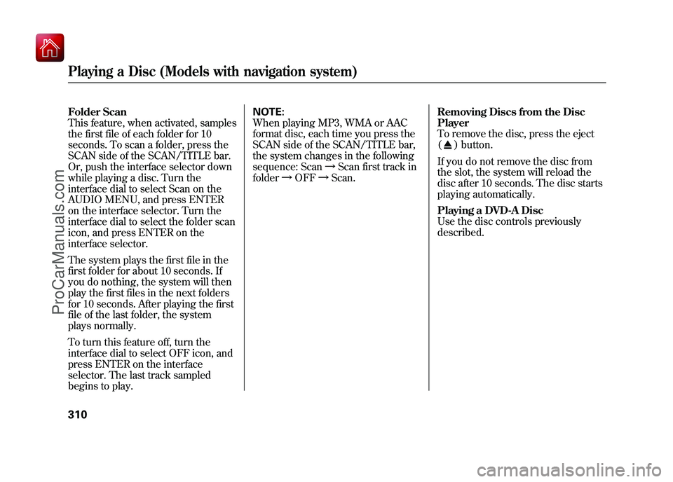ACURA ZDX 2010 Owners Manual Folder Scan
This feature, when activated, samples
the first file of each folder for 10
seconds. To scan a folder, press the
SCAN side of the SCAN/TITLE bar.
Or, push the interface selector down
while ACURA ZDX 2010 Owners Manual Folder Scan
This feature, when activated, samples
the first file of each folder for 10
seconds. To scan a folder, press the
SCAN side of the SCAN/TITLE bar.
Or, push the interface selector down
while