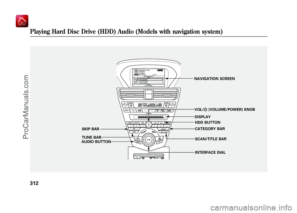 ACURA ZDX 2010 Owners Manual SCAN/TITLE BAR
VOL/
ꂻ(VOLUME/POWER) KNOB
TUNE BAR SKIP BAR
AUDIO BUTTON CATEGORY BAR
NAVIGATION SCREEN
DISPLAYHDD BUTTON
INTERFACE DIAL
Playing Hard Disc Drive (HDD) Audio (Models with navigation sy ACURA ZDX 2010 Owners Manual SCAN/TITLE BAR
VOL/
ꂻ(VOLUME/POWER) KNOB
TUNE BAR SKIP BAR
AUDIO BUTTON CATEGORY BAR
NAVIGATION SCREEN
DISPLAYHDD BUTTON
INTERFACE DIAL
Playing Hard Disc Drive (HDD) Audio (Models with navigation sy