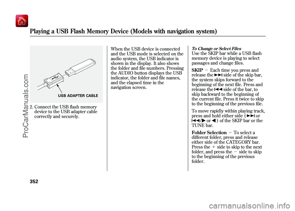 ACURA ZDX 2010 Owners Manual 2. Connect the USB flash memorydevice to the USB adapter cable
correctly and securely. When the USB device is connected
and the USB mode is selected on the
audio system, the USB indicator is
shown in ACURA ZDX 2010 Owners Manual 2. Connect the USB flash memorydevice to the USB adapter cable
correctly and securely. When the USB device is connected
and the USB mode is selected on the
audio system, the USB indicator is
shown in