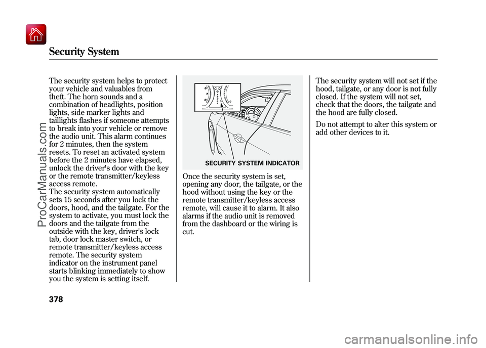 ACURA ZDX 2010 Owners Manual The security system helps to protect
your vehicle and valuables from
theft. The horn sounds and a
combination of headlights, position
lights, side marker lights and
taillights flashes if someone attem ACURA ZDX 2010 Owners Manual The security system helps to protect
your vehicle and valuables from
theft. The horn sounds and a
combination of headlights, position
lights, side marker lights and
taillights flashes if someone attem