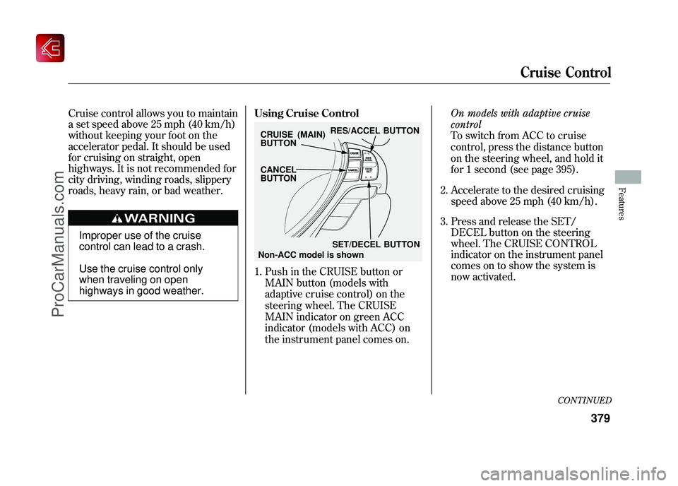 ACURA ZDX 2010 Owners Manual Cruise control allows you to maintain
a set speed above 25 mph (40 km/h)
without keeping your foot on the
accelerator pedal. It should be used
for cruising on straight, open
highways. It is not recomm ACURA ZDX 2010 Owners Manual Cruise control allows you to maintain
a set speed above 25 mph (40 km/h)
without keeping your foot on the
accelerator pedal. It should be used
for cruising on straight, open
highways. It is not recomm