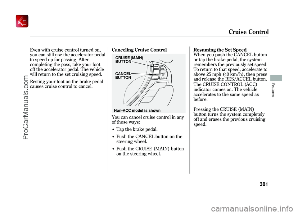 ACURA ZDX 2010 Owners Manual Even with cruise control turned on,
you can still use the accelerator pedal
to speed up for passing. After
completing the pass, take your foot
off the accelerator pedal. The vehicle
will return to the ACURA ZDX 2010 Owners Manual Even with cruise control turned on,
you can still use the accelerator pedal
to speed up for passing. After
completing the pass, take your foot
off the accelerator pedal. The vehicle
will return to the