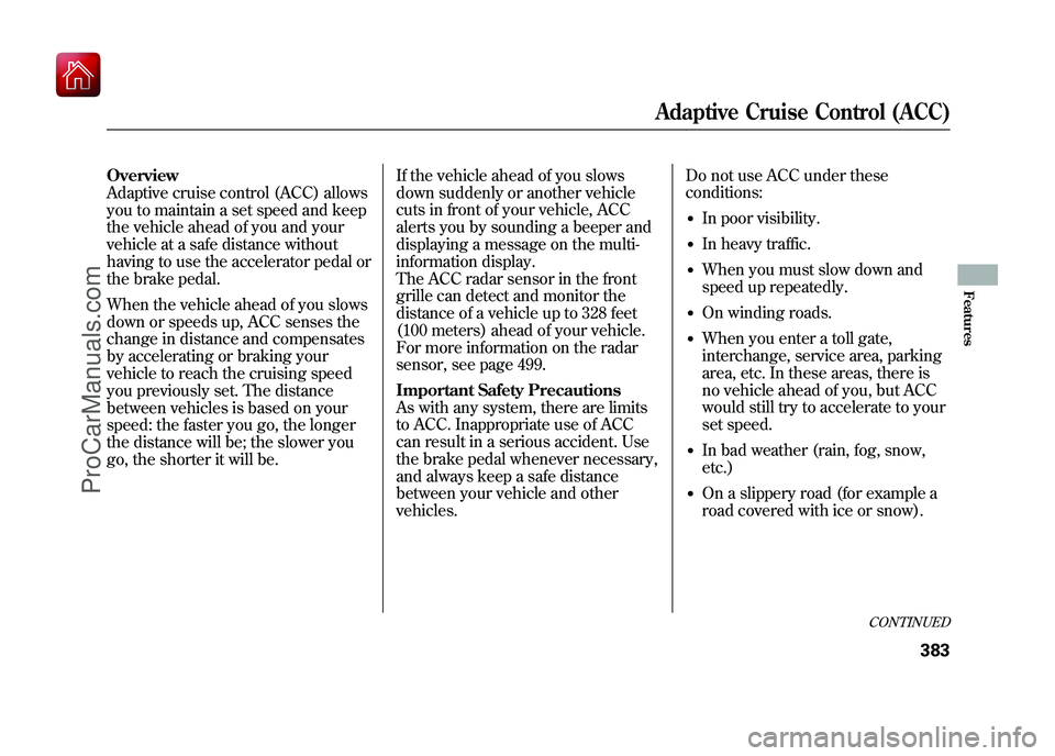 ACURA ZDX 2010 Owners Manual Overview
Adaptive cruise control (ACC) allows
you to maintain a set speed and keep
the vehicle ahead of you and your
vehicle at a safe distance without
having to use the accelerator pedal or
the brake ACURA ZDX 2010 Owners Manual Overview
Adaptive cruise control (ACC) allows
you to maintain a set speed and keep
the vehicle ahead of you and your
vehicle at a safe distance without
having to use the accelerator pedal or
the brake