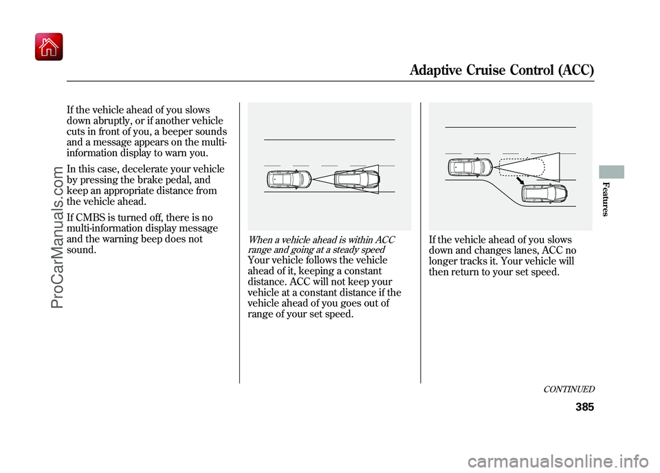 ACURA ZDX 2010 Owners Manual If the vehicle ahead of you slows
down abruptly, or if another vehicle
cuts in front of you, a beeper sounds
and a message appears on the multi-
information display to warn you.
In this case, decelera ACURA ZDX 2010 Owners Manual If the vehicle ahead of you slows
down abruptly, or if another vehicle
cuts in front of you, a beeper sounds
and a message appears on the multi-
information display to warn you.
In this case, decelera