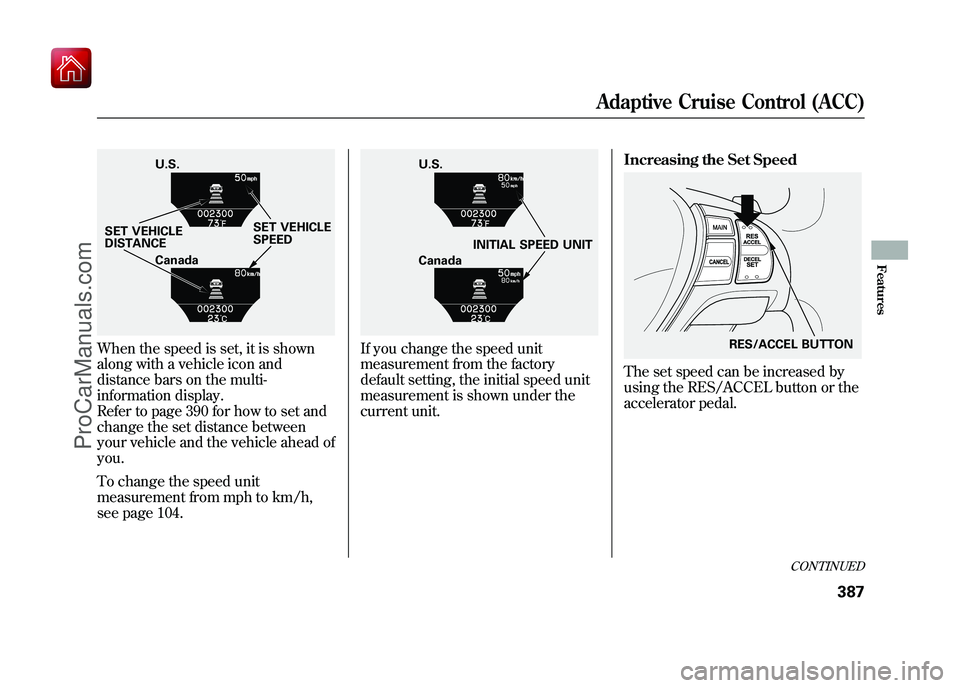 ACURA ZDX 2010 Owners Manual When the speed is set, it is shown
along with a vehicle icon and
distance bars on the multi-
information display.
Refer to page 390 for how to set and
change the set distance between
your vehicle and ACURA ZDX 2010 Owners Manual When the speed is set, it is shown
along with a vehicle icon and
distance bars on the multi-
information display.
Refer to page 390 for how to set and
change the set distance between
your vehicle and