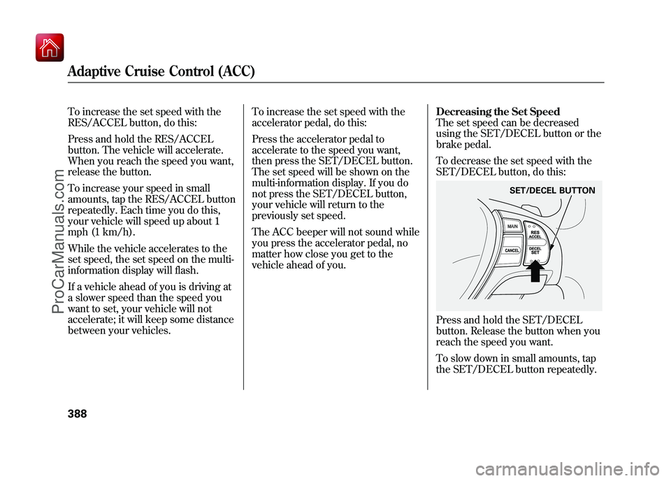 ACURA ZDX 2010 Owners Manual To increase the set speed with the
RES/ACCEL button, do this:
Press and hold the RES/ACCEL
button. The vehicle will accelerate.
When you reach the speed you want,
release the button.
To increase your ACURA ZDX 2010 Owners Manual To increase the set speed with the
RES/ACCEL button, do this:
Press and hold the RES/ACCEL
button. The vehicle will accelerate.
When you reach the speed you want,
release the button.
To increase your