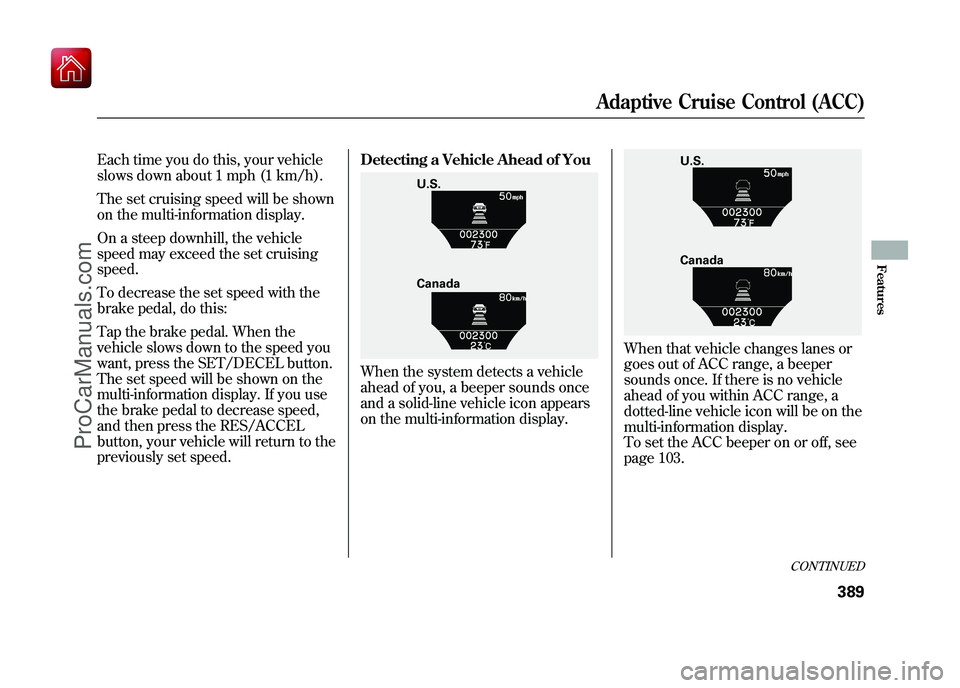 ACURA ZDX 2010 Owners Manual Each time you do this, your vehicle
slows down about 1 mph (1 km/h).
The set cruising speed will be shown
on the multi-information display.
On a steep downhill, the vehicle
speed may exceed the set cr ACURA ZDX 2010 Owners Manual Each time you do this, your vehicle
slows down about 1 mph (1 km/h).
The set cruising speed will be shown
on the multi-information display.
On a steep downhill, the vehicle
speed may exceed the set cr