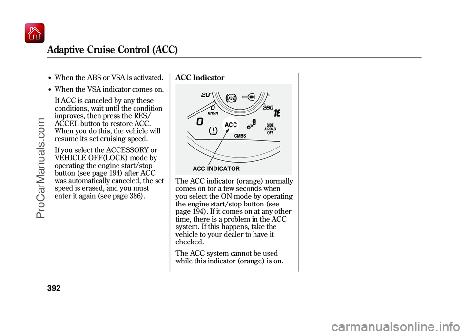 ACURA ZDX 2010 Owners Manual ●When the ABS or VSA is activated.●When the VSA indicator comes on.
If ACC is canceled by any these
conditions, wait until the condition
improves, then press the RES/
ACCEL button to restore ACC.
ACURA ZDX 2010 Owners Manual ●When the ABS or VSA is activated.●When the VSA indicator comes on.
If ACC is canceled by any these
conditions, wait until the condition
improves, then press the RES/
ACCEL button to restore ACC.