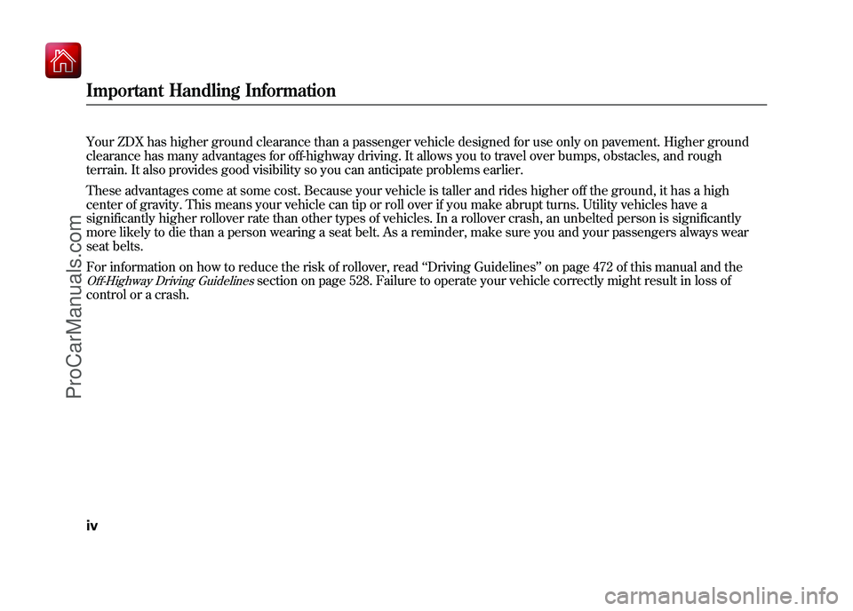ACURA ZDX 2010  Owners Manual Your ZDX has higher ground clearance than a passenger vehicle designed for use only on pavement. Higher ground
clearance has many advantages for off-highway driving. It allows you to travel over bumps