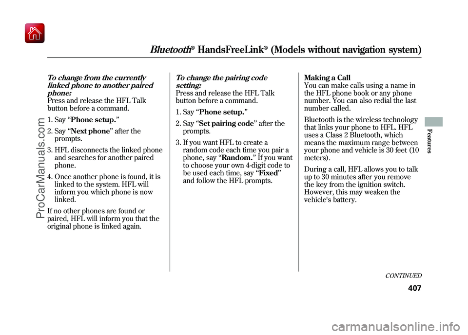 ACURA ZDX 2010 Owners Manual To change from the currentlylinked phone to another pairedphone:Press and release the HFL Talk
button before a command.
1. Say ‘‘Phone setup. ’’
2. Say ‘‘Next phone ’’after the
prompts ACURA ZDX 2010 Owners Manual To change from the currentlylinked phone to another pairedphone:Press and release the HFL Talk
button before a command.
1. Say ‘‘Phone setup. ’’
2. Say ‘‘Next phone ’’after the
prompts
