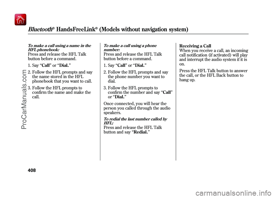 ACURA ZDX 2010 Owners Manual To make a call using a name in theHFL phonebook:Press and release the HFL Talk
button before a command.
1. Say ‘‘Call ’’or ‘‘Dial. ’’
2. Follow the HFL prompts and say the name stored ACURA ZDX 2010 Owners Manual To make a call using a name in theHFL phonebook:Press and release the HFL Talk
button before a command.
1. Say ‘‘Call ’’or ‘‘Dial. ’’
2. Follow the HFL prompts and say the name stored