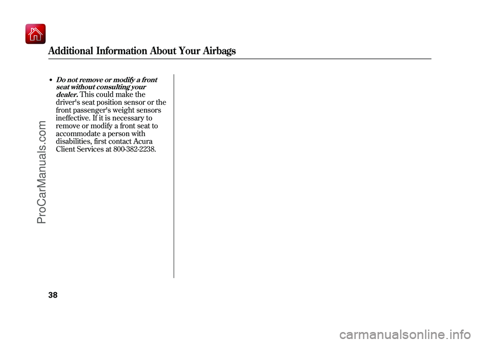 ACURA ZDX 2010 Service Manual ●Do not remove or modify a frontseat without consulting your
dealer.
This could make the
drivers seat position sensor or the
front passengers weight sensors
ineffective. If it is necessary to
remo ACURA ZDX 2010 Service Manual ●Do not remove or modify a frontseat without consulting your
dealer.
This could make the
drivers seat position sensor or the
front passengers weight sensors
ineffective. If it is necessary to
remo
