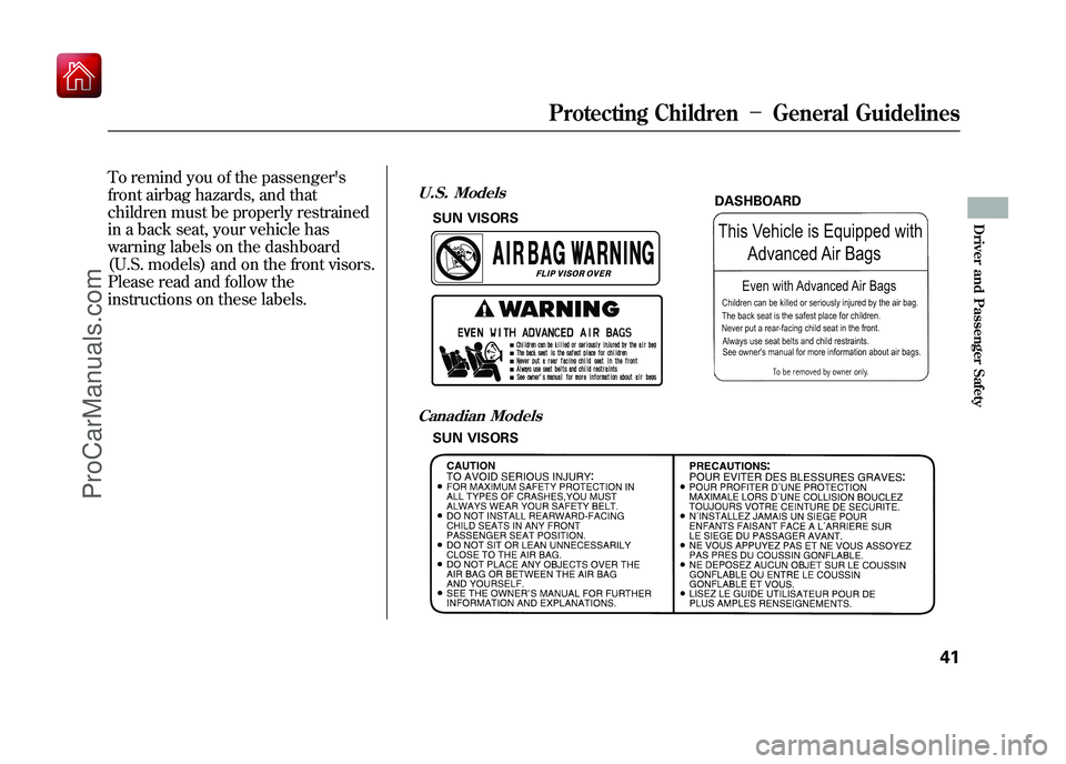 ACURA ZDX 2010 Service Manual To remind you of the passengers
front airbag hazards, and that
children must be properly restrained
in a back seat, your vehicle has
warning labels on the dashboard
(U.S. models) and on the front vis ACURA ZDX 2010 Service Manual To remind you of the passengers
front airbag hazards, and that
children must be properly restrained
in a back seat, your vehicle has
warning labels on the dashboard
(U.S. models) and on the front vis