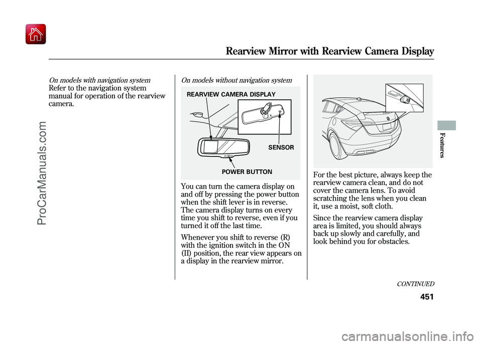 ACURA ZDX 2010 Owners Manual On models with navigation systemRefer to the navigation system
manual for operation of the rearview
camera.
On models without navigation systemYou can turn the camera display on
and off by pressing th ACURA ZDX 2010 Owners Manual On models with navigation systemRefer to the navigation system
manual for operation of the rearview
camera.
On models without navigation systemYou can turn the camera display on
and off by pressing th