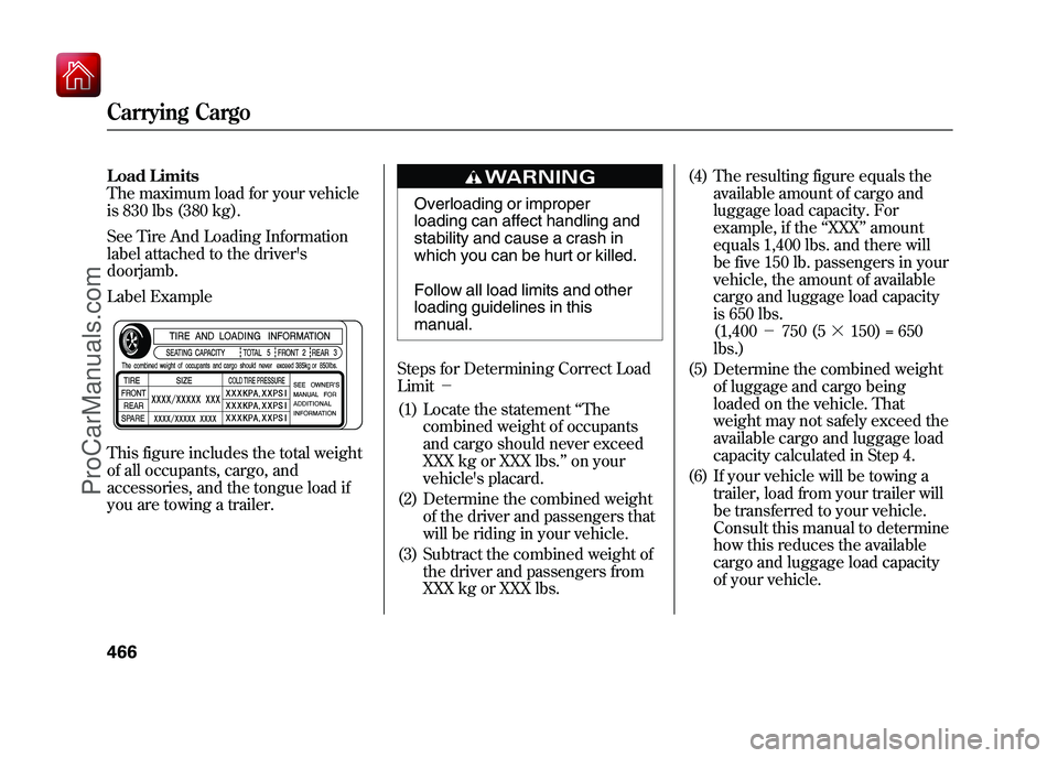 ACURA ZDX 2010 Owners Manual Load Limits
The maximum load for your vehicle
is 830 lbs (380 kg).
See Tire And Loading Information
label attached to the drivers
doorjamb.
Label Example
This figure includes the total weight
of all ACURA ZDX 2010 Owners Manual Load Limits
The maximum load for your vehicle
is 830 lbs (380 kg).
See Tire And Loading Information
label attached to the drivers
doorjamb.
Label Example
This figure includes the total weight
of all