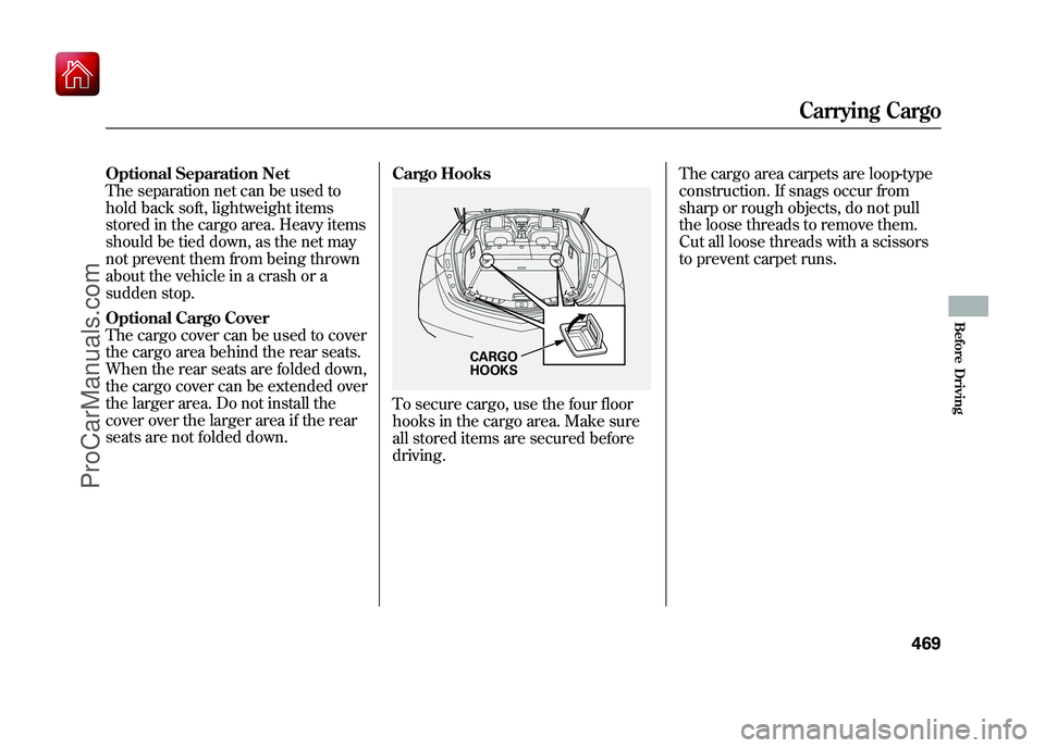 ACURA ZDX 2010 Owners Manual Optional Separation Net
The separation net can be used to
hold back soft, lightweight items
stored in the cargo area. Heavy items
should be tied down, as the net may
not prevent them from being thrown ACURA ZDX 2010 Owners Manual Optional Separation Net
The separation net can be used to
hold back soft, lightweight items
stored in the cargo area. Heavy items
should be tied down, as the net may
not prevent them from being thrown