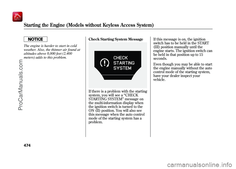 ACURA ZDX 2010 Owners Manual The engine is harder to start in cold
weather. Also, the thinner air found at
altitudes above 8,000 feet (2,400
meters) adds to this problem.Check Starting System Message
If there is a problem with th ACURA ZDX 2010 Owners Manual The engine is harder to start in cold
weather. Also, the thinner air found at
altitudes above 8,000 feet (2,400
meters) adds to this problem.Check Starting System Message
If there is a problem with th