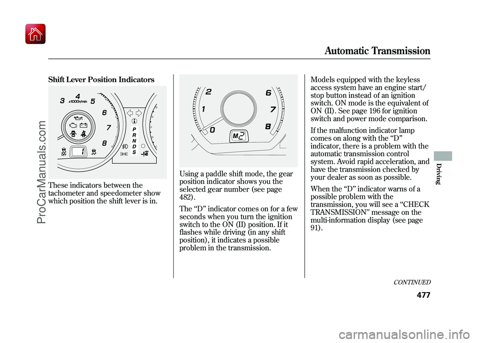 ACURA ZDX 2010 Owners Manual Shift Lever Position IndicatorsThese indicators between the
tachometer and speedometer show
which position the shift lever is in.
Using a paddle shift mode, the gear
position indicator shows you the
s ACURA ZDX 2010 Owners Manual Shift Lever Position IndicatorsThese indicators between the
tachometer and speedometer show
which position the shift lever is in.
Using a paddle shift mode, the gear
position indicator shows you the
s