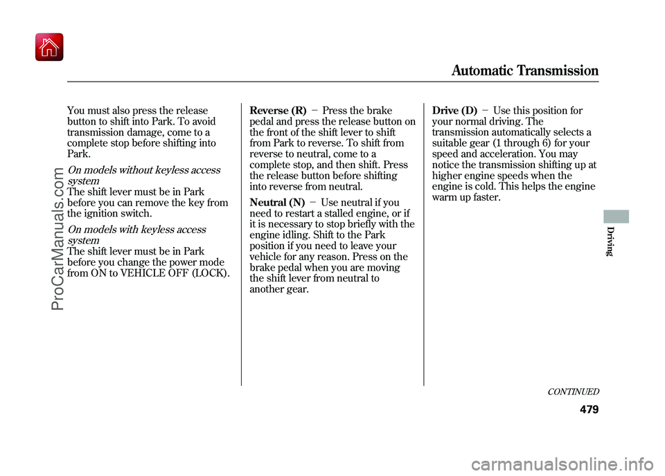 ACURA ZDX 2010 Owners Manual You must also press the release
button to shift into Park. To avoid
transmission damage, come to a
complete stop before shifting into
Park.On models without keyless accesssystemThe shift lever must be ACURA ZDX 2010 Owners Manual You must also press the release
button to shift into Park. To avoid
transmission damage, come to a
complete stop before shifting into
Park.On models without keyless accesssystemThe shift lever must be
