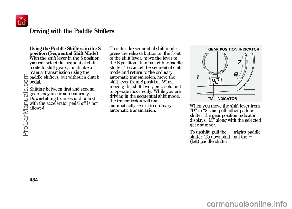ACURA ZDX 2010 Owners Manual Using the Paddle Shifters in the S
position (Sequential Shift Mode)
With the shift lever in the S position,
you can select the sequential shift
mode to shift gears; much like a
manual transmission usi ACURA ZDX 2010 Owners Manual Using the Paddle Shifters in the S
position (Sequential Shift Mode)
With the shift lever in the S position,
you can select the sequential shift
mode to shift gears; much like a
manual transmission usi