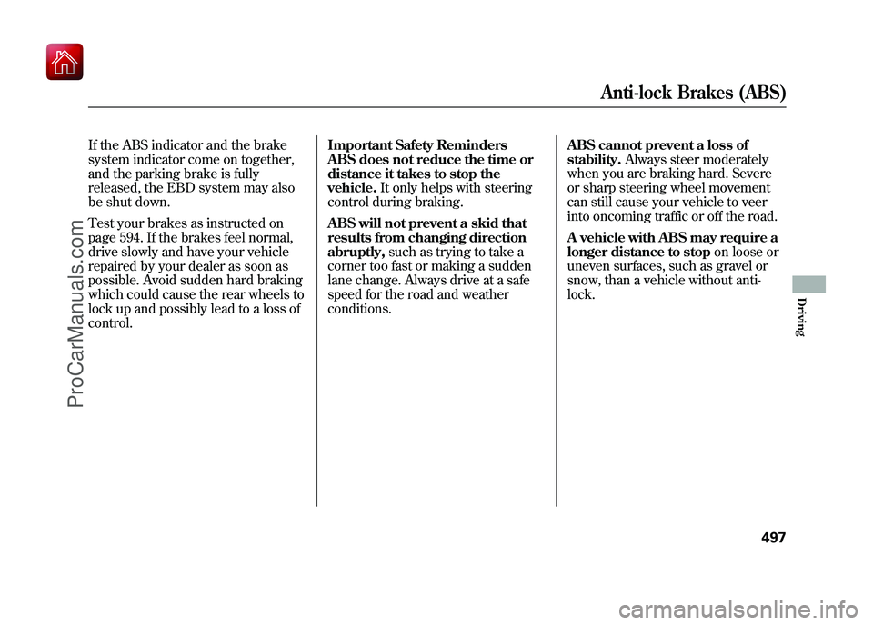 ACURA ZDX 2010 Owners Manual If the ABS indicator and the brake
system indicator come on together,
and the parking brake is fully
released, the EBD system may also
be shut down.
Test your brakes as instructed on
page 594. If the ACURA ZDX 2010 Owners Manual If the ABS indicator and the brake
system indicator come on together,
and the parking brake is fully
released, the EBD system may also
be shut down.
Test your brakes as instructed on
page 594. If the