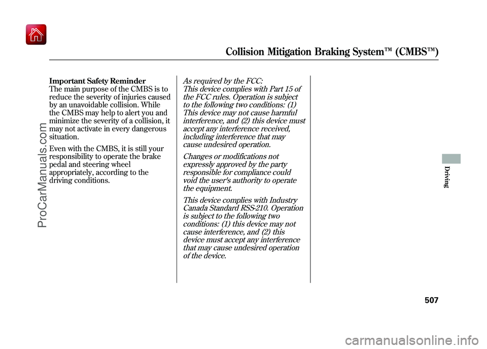 ACURA ZDX 2010 Owners Manual Important Safety Reminder
The main purpose of the CMBS is to
reduce the severity of injuries caused
by an unavoidable collision. While
the CMBS may help to alert you and
minimize the severity of a col ACURA ZDX 2010 Owners Manual Important Safety Reminder
The main purpose of the CMBS is to
reduce the severity of injuries caused
by an unavoidable collision. While
the CMBS may help to alert you and
minimize the severity of a col