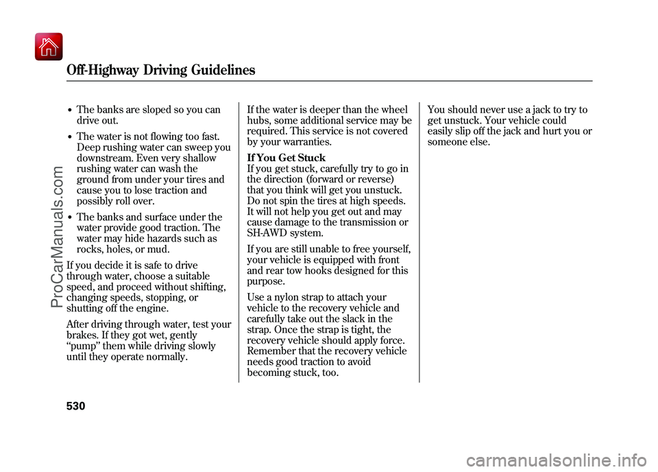 ACURA ZDX 2010 Owners Manual ●The banks are sloped so you can
drive out.●The water is not flowing too fast.
Deep rushing water can sweep you
downstream. Even very shallow
rushing water can wash the
ground from under your tire ACURA ZDX 2010 Owners Manual ●The banks are sloped so you can
drive out.●The water is not flowing too fast.
Deep rushing water can sweep you
downstream. Even very shallow
rushing water can wash the
ground from under your tire